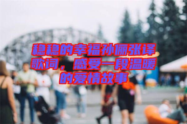 穩穩的幸福孫儷張譯歌詞，感受一段溫暖的愛情故事