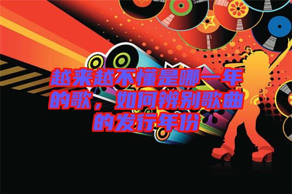 越來越不懂是哪一年的歌，如何辨別歌曲的發(fā)行年份