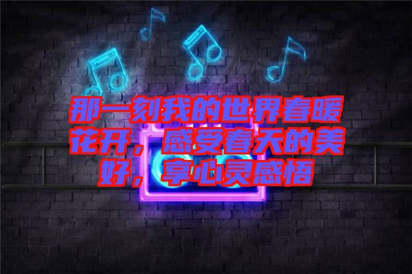 那一刻我的世界春暖花開,感受春天的美好,享心靈感悟