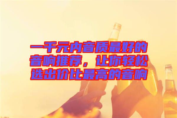 一千元內音質最好的音響推薦,讓你輕松選出價比最高的音響