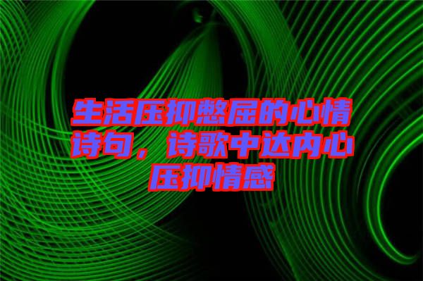生活壓抑憋屈的心情詩句，詩歌中達內心壓抑情感