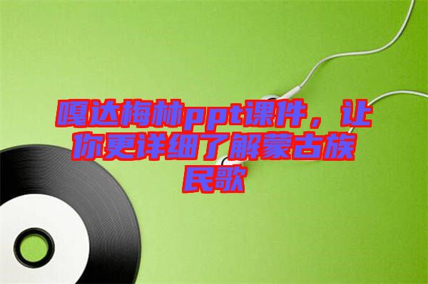 嘎達梅林ppt課件，讓你更詳細了解蒙古族民歌