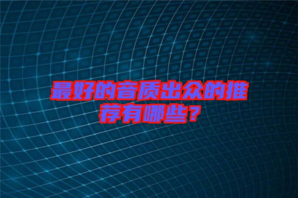 最好的音質出眾的推薦有哪些?
