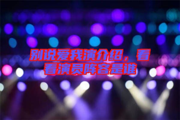 別說(shuō)愛(ài)我演介紹,看看演員陣容是誰(shuí)