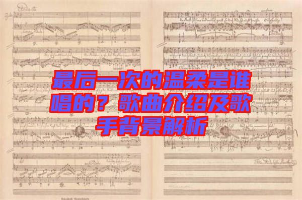 最后一次的溫柔是誰(shuí)唱的？歌曲介紹及歌手背景解析