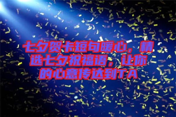 七夕賀卡短句暖心,精選七夕祝福語,讓你的心意傳達到TA