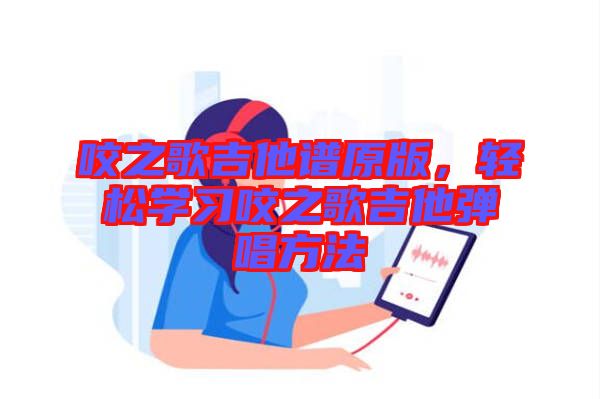 咬之歌吉他譜原版，輕松學習咬之歌吉他彈唱方法