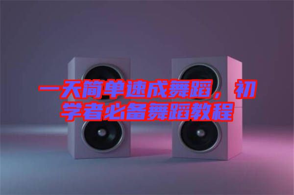 一天簡單速成舞蹈,初學者必備舞蹈教程