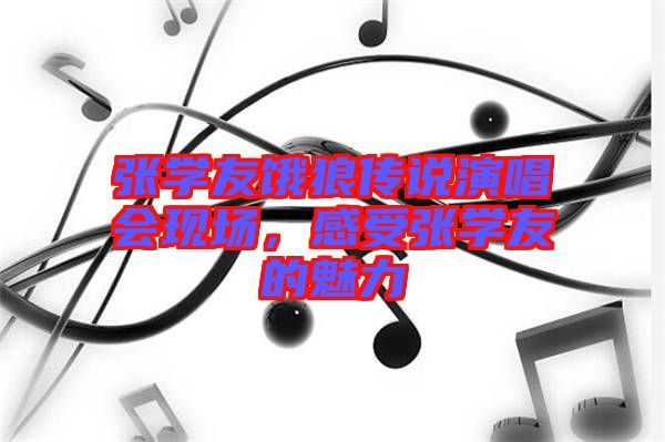 張學(xué)友餓狼傳說演唱會現(xiàn)場,感受張學(xué)友的魅力