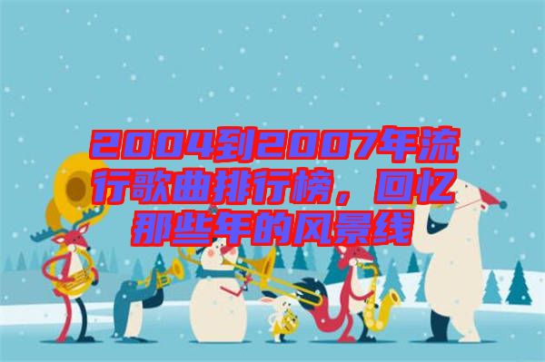 2004到2007年流行歌曲排行榜，回憶那些年的風景線