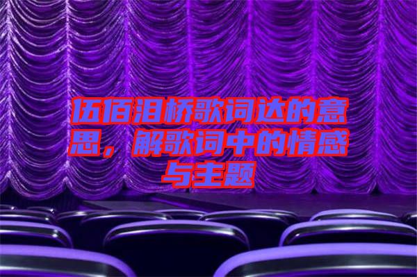 伍佰淚橋歌詞達(dá)的意思,解歌詞中的情感與主題