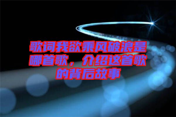 歌詞我欲乘風破浪是哪首歌，介紹這首歌的背后故事