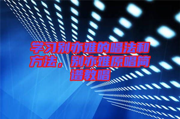 學習別亦難的唱法和方法，別亦難原唱簡譜教唱