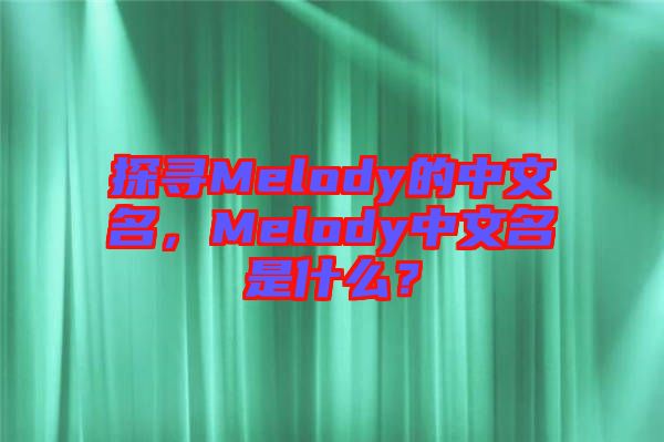 探尋Melody的中文名，Melody中文名是什么？