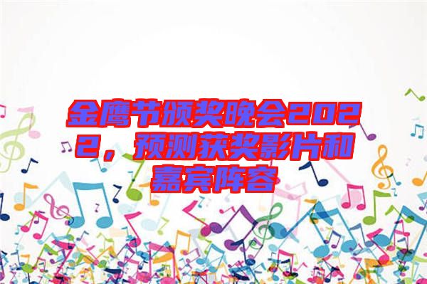 金鷹節(jié)頒獎晚會2022，預(yù)測獲獎影片和嘉賓陣容