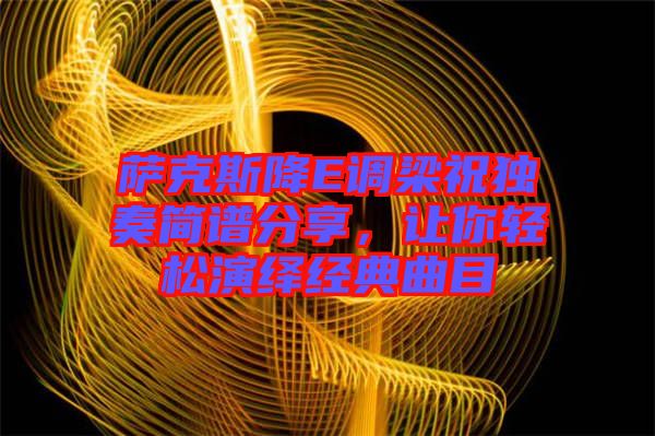 薩克斯降E調(diào)梁祝獨(dú)奏簡(jiǎn)譜分享,讓你輕松演繹經(jīng)典曲目