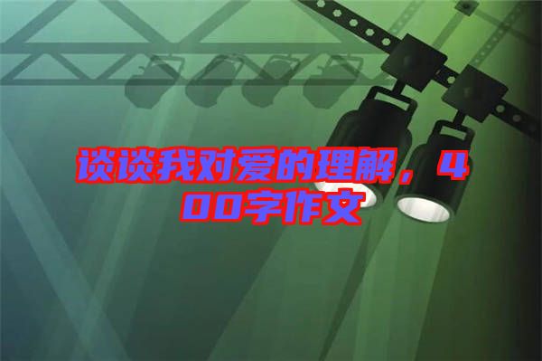 談?wù)勎覍?duì)愛(ài)的理解,400字作文