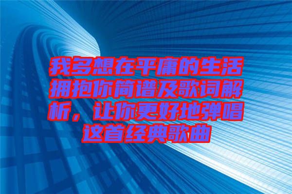 我多想在平庸的生活擁抱你簡譜及歌詞解析,讓你更好地彈唱這首經典歌曲