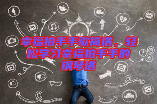 幸福拍手手歌簡(jiǎn)譜，輕松學(xué)習(xí)幸福拍手手的鋼琴譜