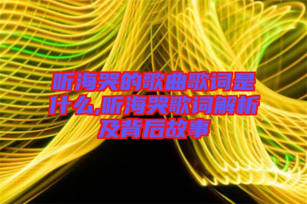 聽?？薜母枨柙~是什么,聽海哭歌詞解析及背后故事