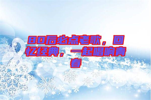 80后必點老歌，回憶經典，一起唱響青春