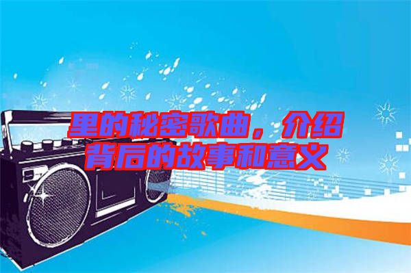 里的秘密歌曲，介紹背后的故事和意義