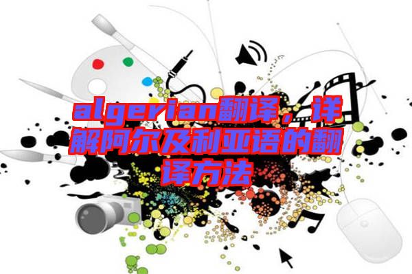 algerian翻譯，詳解阿爾及利亞語的翻譯方法