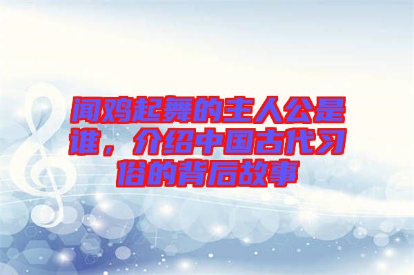 聞雞起舞的主人公是誰,介紹中國古代習(xí)俗的背后故事
