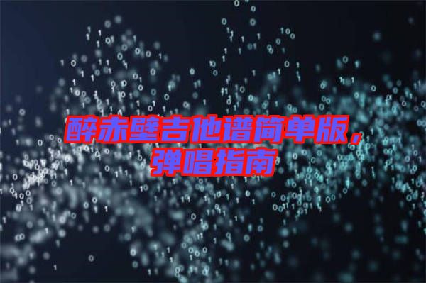 醉赤壁吉他譜簡單版，彈唱指南