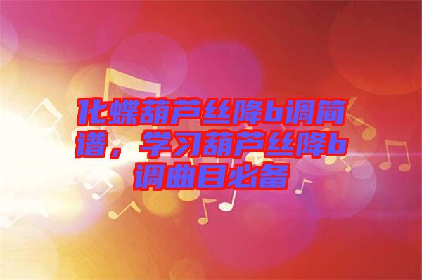 化蝶葫蘆絲降b調簡譜，學習葫蘆絲降b調曲目必備