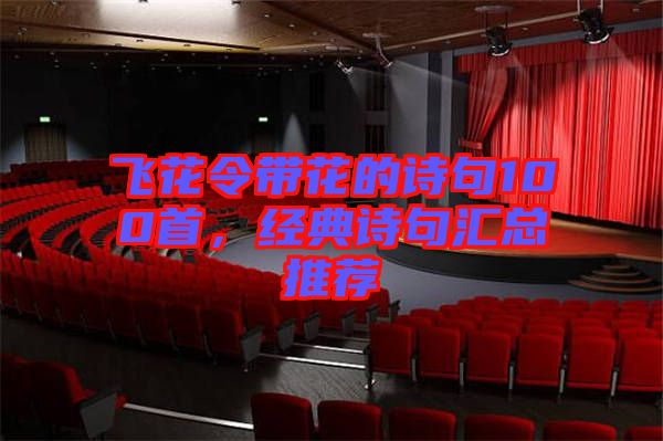 飛花令帶花的詩句100首，經典詩句匯總推薦