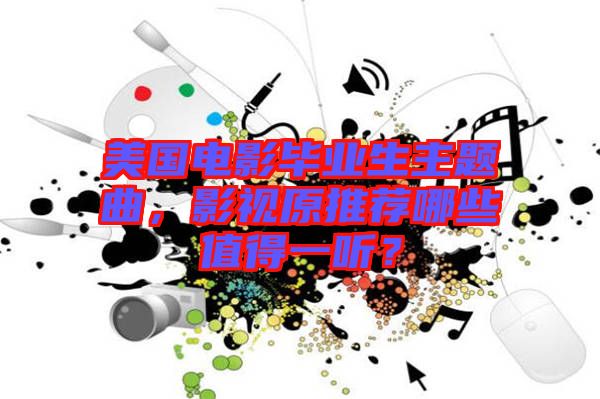 美國(guó)電影畢業(yè)生主題曲，影視原推薦哪些值得一聽？