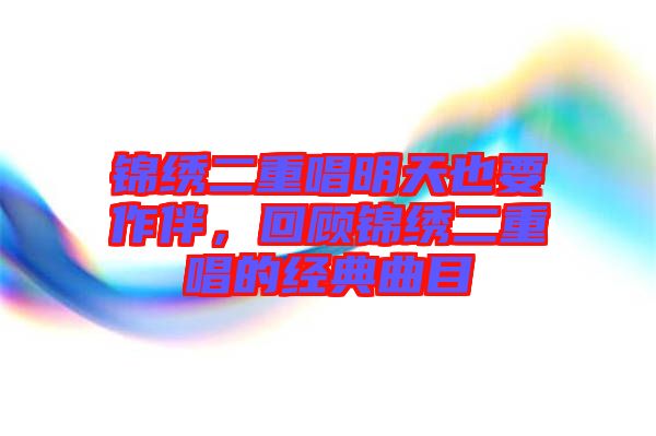 錦繡二重唱明天也要作伴,回顧錦繡二重唱的經(jīng)典曲目