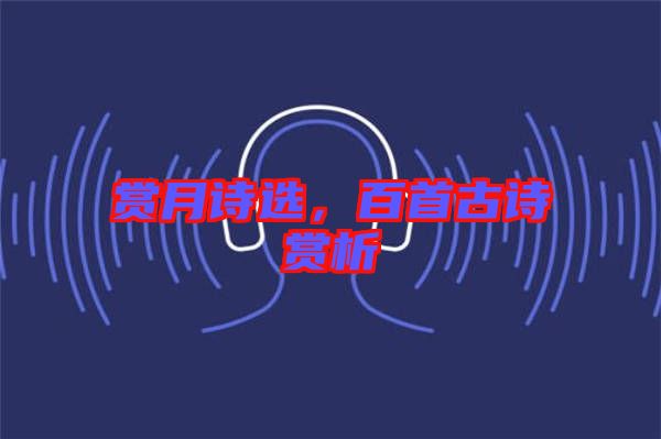 賞月詩選，百首古詩賞析