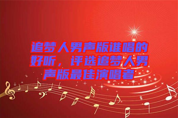 追夢人男聲版誰唱的好聽，評選追夢人男聲版最佳演唱者