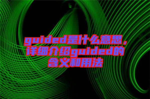 guided是什么意思,詳細(xì)介紹guided的含義和用法