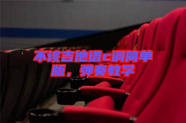 不該吉他譜c調(diào)簡單版,彈奏教學