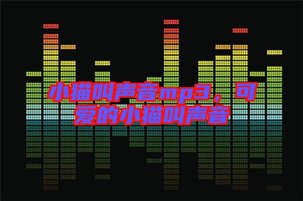 小貓叫聲音mp3,可愛(ài)的小貓叫聲音