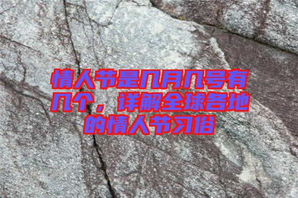 情人節是幾月幾號有幾個,詳解全球各地的情人節習俗