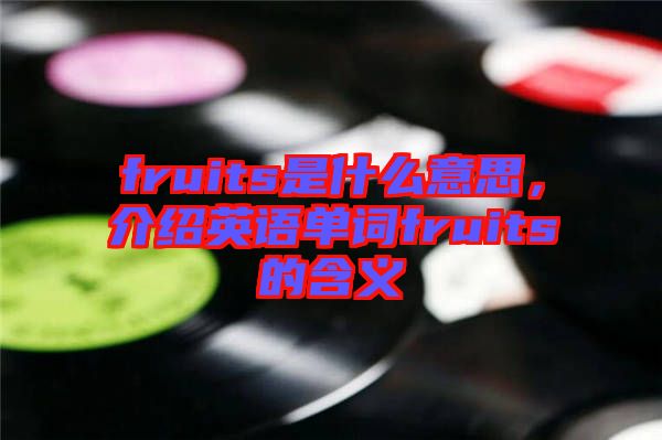fruits是什么意思，介紹英語單詞fruits的含義