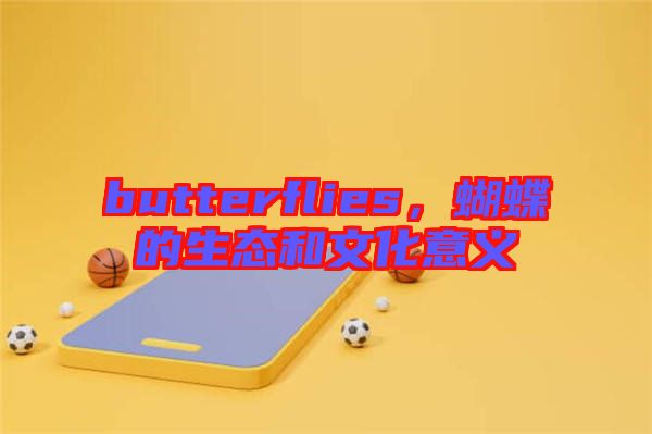 butterflies，蝴蝶的生態和文化意義