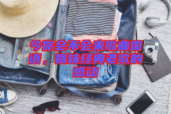 今你會不會來歌曲國語,回味經典老歌的感動