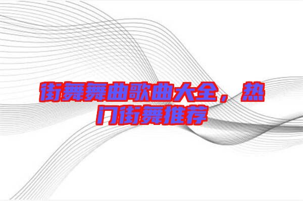 街舞舞曲歌曲大全,熱門(mén)街舞推薦