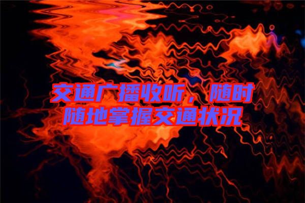 交通廣播收聽,隨時(shí)隨地掌握交通狀況