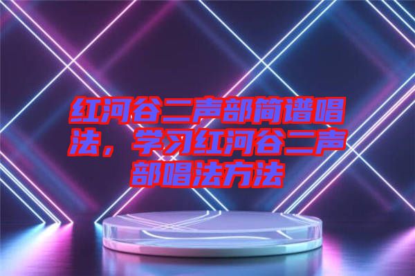 紅河谷二聲部簡譜唱法，學習紅河谷二聲部唱法方法