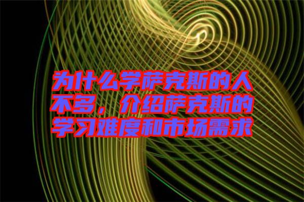 為什么學薩克斯的人不多，介紹薩克斯的學習難度和市場需求
