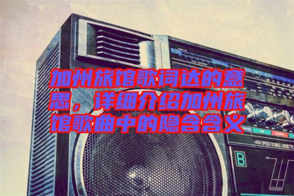 加州旅館歌詞達(dá)的意思,詳細(xì)介紹加州旅館歌曲中的隱含含義