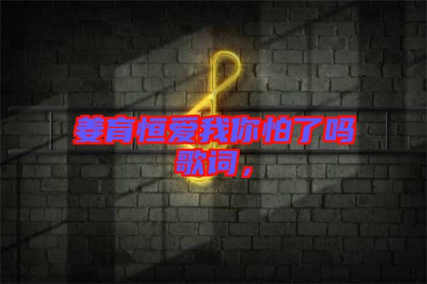 姜育恒愛我你怕了嗎歌詞，