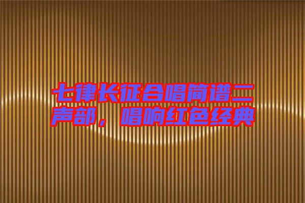 七律長征合唱簡譜二聲部,唱響紅色經(jīng)典