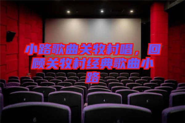 小路歌曲關牧村唱，回顧關牧村經典歌曲小路